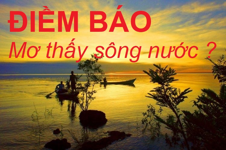 Điềm báo mơ thấy sông nước Điềm báo mơ thấy sông nước